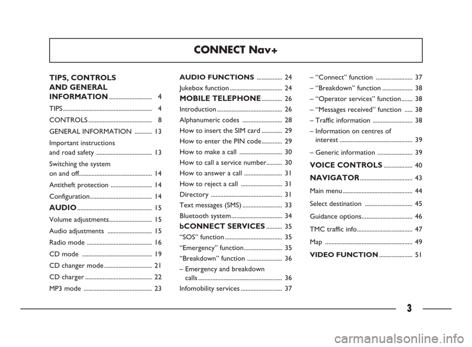 FIAT ULYSSE 2009 2.G Connect NavPlus Manual 3
TIPS, CONTROLS 
AND GENERAL 
INFORMATION
...........................4
TIPS ........................................................ 4
CONTROLS ........................................ 8
GENERAL INFO