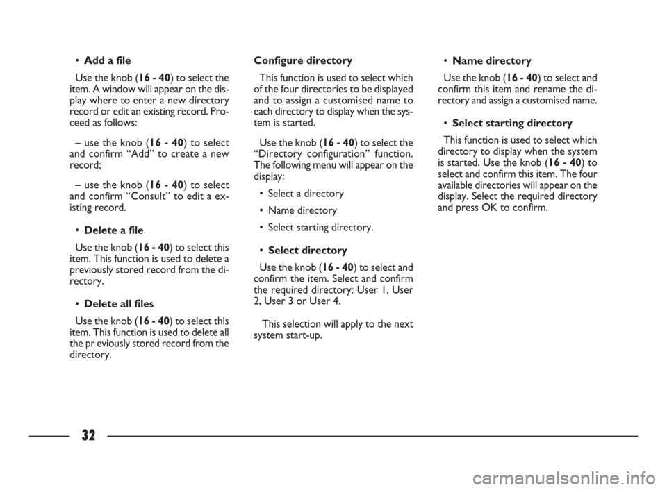 FIAT ULYSSE 2009 2.G Connect NavPlus Manual 32
•Add a file
Use the knob (16 - 40) to select the
item. A window will appear on the dis-
play where to enter a new directory
record or edit an existing record. Pro-
ceed as follows:
– use the kn