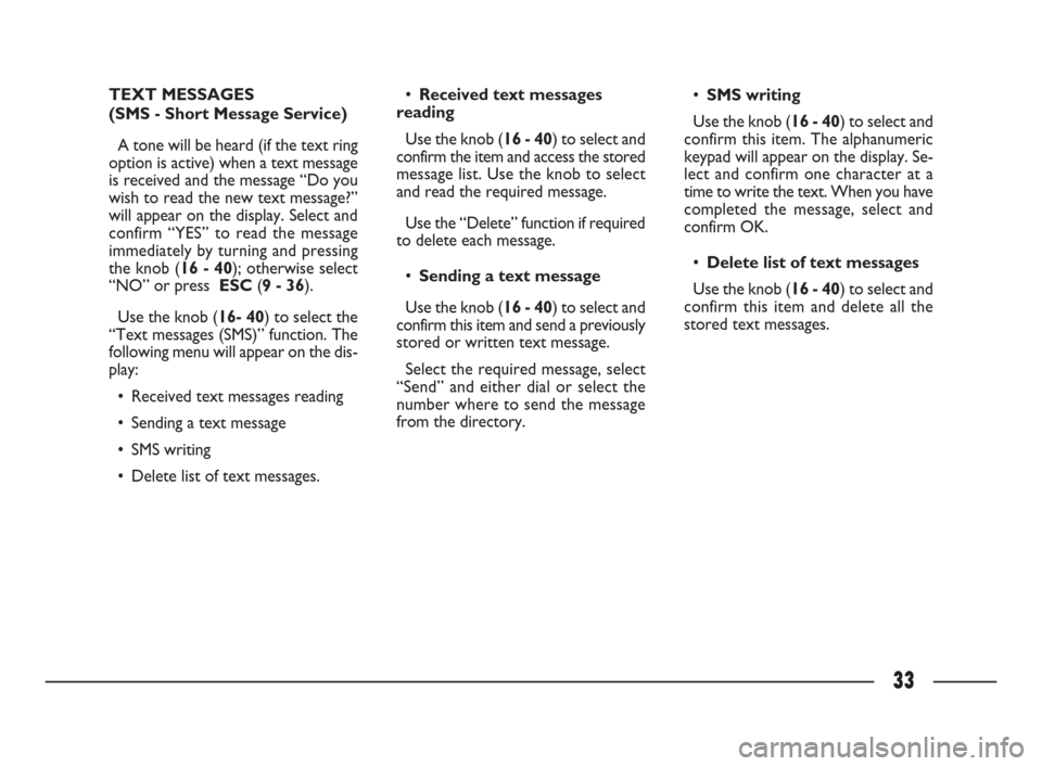 FIAT ULYSSE 2009 2.G Connect NavPlus Manual 33
TEXT MESSAGES
(SMS - Short Message Service)
A tone will be heard (if the text ring
option is active) when a text message
is received and the message “Do you
wish to read the new text message?”
