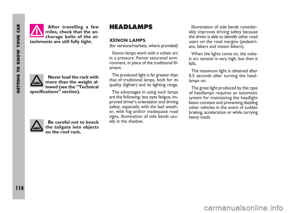 FIAT ULYSSE 2009 2.G Owners Manual GETTING TO KNOW YOUR CAR
114
HEADLAMPS
XENON LAMPS 
(for versions/markets, where provided)
Xenon lamps work with a voltaic arc
in a pressure Xenon saturated envi-
ronment, in place of the traditional 