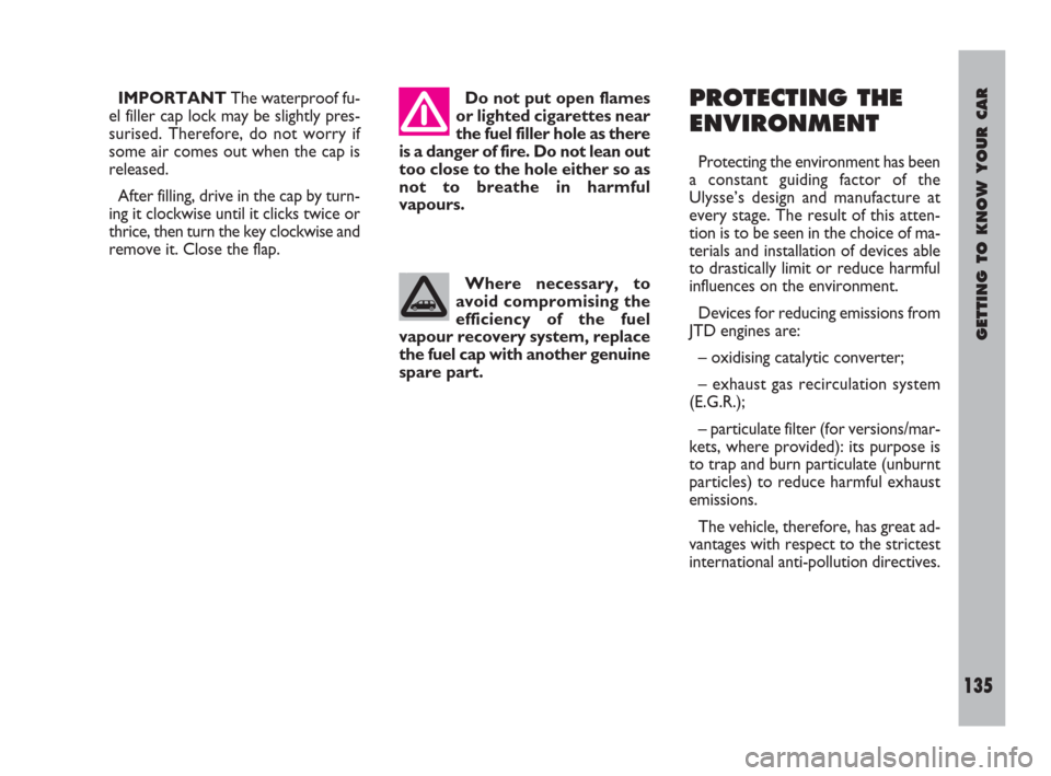 FIAT ULYSSE 2009 2.G Owners Manual GETTING TO KNOW YOUR CAR
135
PROTECTING THE
ENVIRONMENT
Protecting the environment has been
a constant guiding factor of the
Ulysse’s design and manufacture at
every stage. The result of this atten-