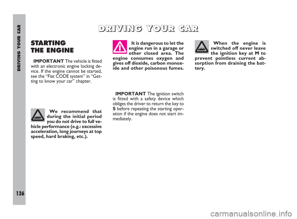 FIAT ULYSSE 2009 2.G Owners Manual DRIVING YOUR CAR
136
It is dangerous to let the
engine run in a garage or
other closed area. The
engine consumes oxygen and
gives off dioxide, carbon monox-
ide and other poisonous fumes.
IMPORTANTThe FIAT ULYSSE 2009 2.G Owners Manual DRIVING YOUR CAR
136
It is dangerous to let the
engine run in a garage or
other closed area. The
engine consumes oxygen and
gives off dioxide, carbon monox-
ide and other poisonous fumes.
IMPORTANTThe