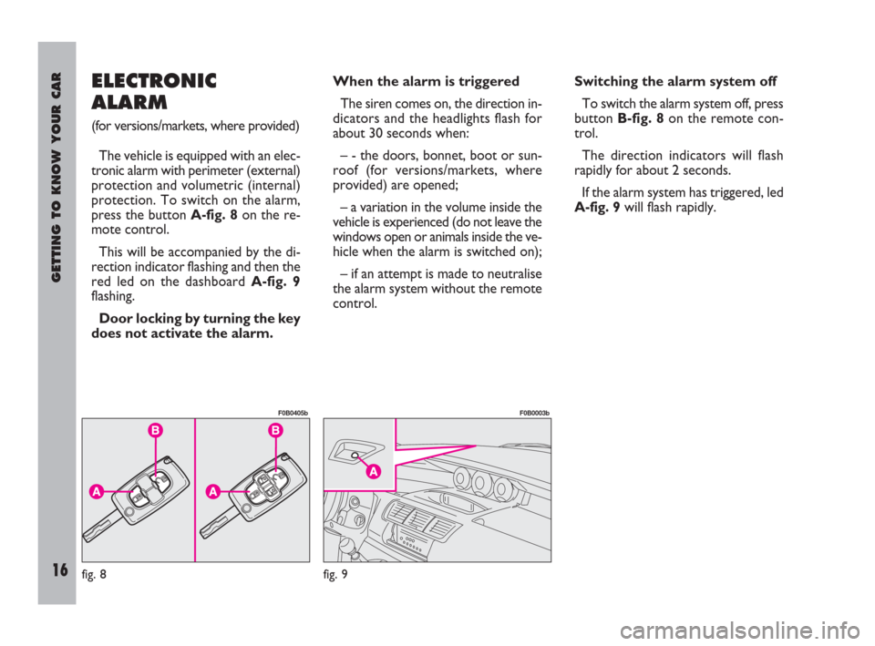 FIAT ULYSSE 2009 2.G Owners Manual GETTING TO KNOW YOUR CAR
16
ELECTRONIC
ALARM
(for versions/markets, where provided)
The vehicle is equipped with an elec-
tronic alarm with perimeter (external)
protection and volumetric (internal)
pr