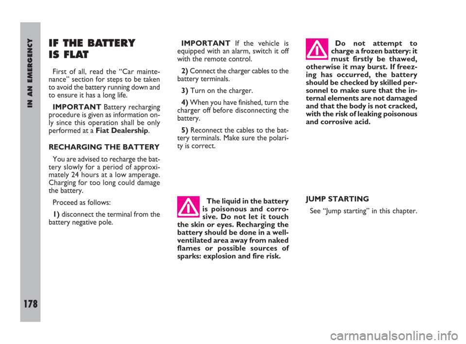 FIAT ULYSSE 2009 2.G User Guide IN AN EMERGENCY
178
IF THE BATTERY 
IS FLAT
First of all, read the “Car mainte-
nance” section for steps to be taken
to avoid the battery running down and
to ensure it has a long life.
IMPORTANTBa
