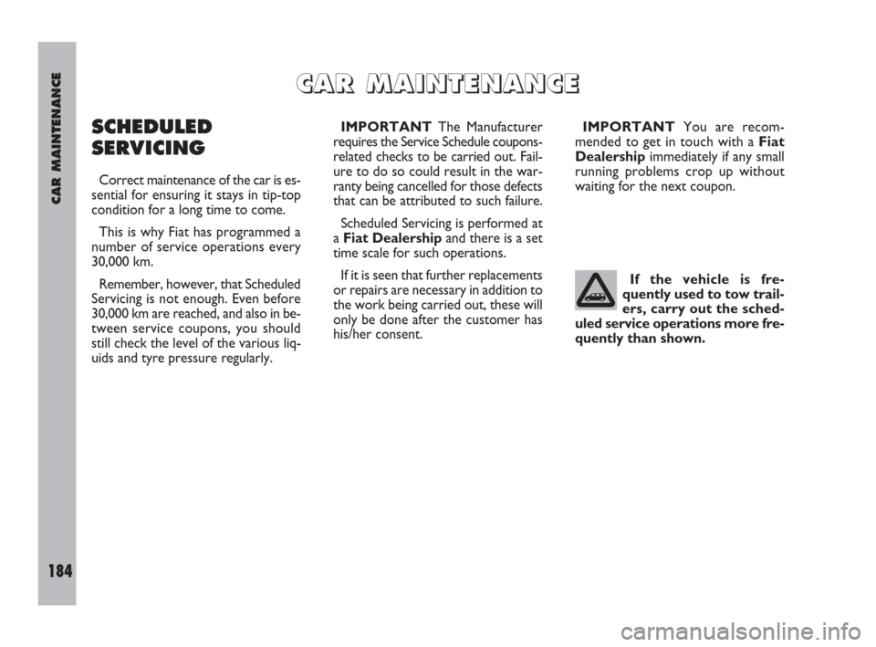FIAT ULYSSE 2009 2.G Owners Manual CAR MAINTENANCE
184
C C
A A
R R
M M
A A
I I
N N
T T
E E
N N
A A
N N
C C
E E
SCHEDULED
SERVICING
Correct maintenance of the car is es-
sential for ensuring it stays in tip-top
condition for a long time