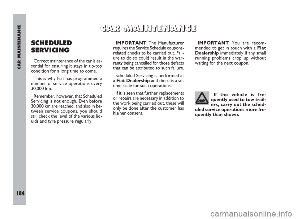 FIAT ULYSSE 2009 2.G Owners Manual CAR MAINTENANCE
184
C C
A A
R R
M M
A A
I I
N N
T T
E E
N N
A A
N N
C C
E E
SCHEDULED
SERVICING
Correct maintenance of the car is es-
sential for ensuring it stays in tip-top
condition for a long time FIAT ULYSSE 2009 2.G Owners Manual CAR MAINTENANCE
184
C C
A A
R R
M M
A A
I I
N N
T T
E E
N N
A A
N N
C C
E E
SCHEDULED
SERVICING
Correct maintenance of the car is es-
sential for ensuring it stays in tip-top
condition for a long time