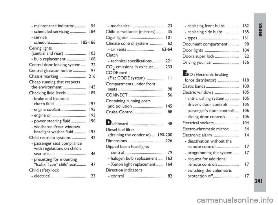 FIAT ULYSSE 2009 2.G Service Manual INDEX
241
- maintenance indicator............ 54
- scheduled servicing ................ 184
- service
schedule ............................ 185-186
Ceiling lights
(central and rear)  .................