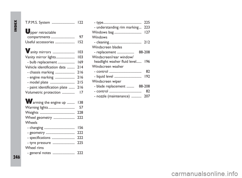 FIAT ULYSSE 2009 2.G Service Manual INDEX
246
T.P.M.S. System  ........................... 122
Upper retractable
compartments ............................ 97
Useful accessories ....................... 152
Vanity mirrors  ...............