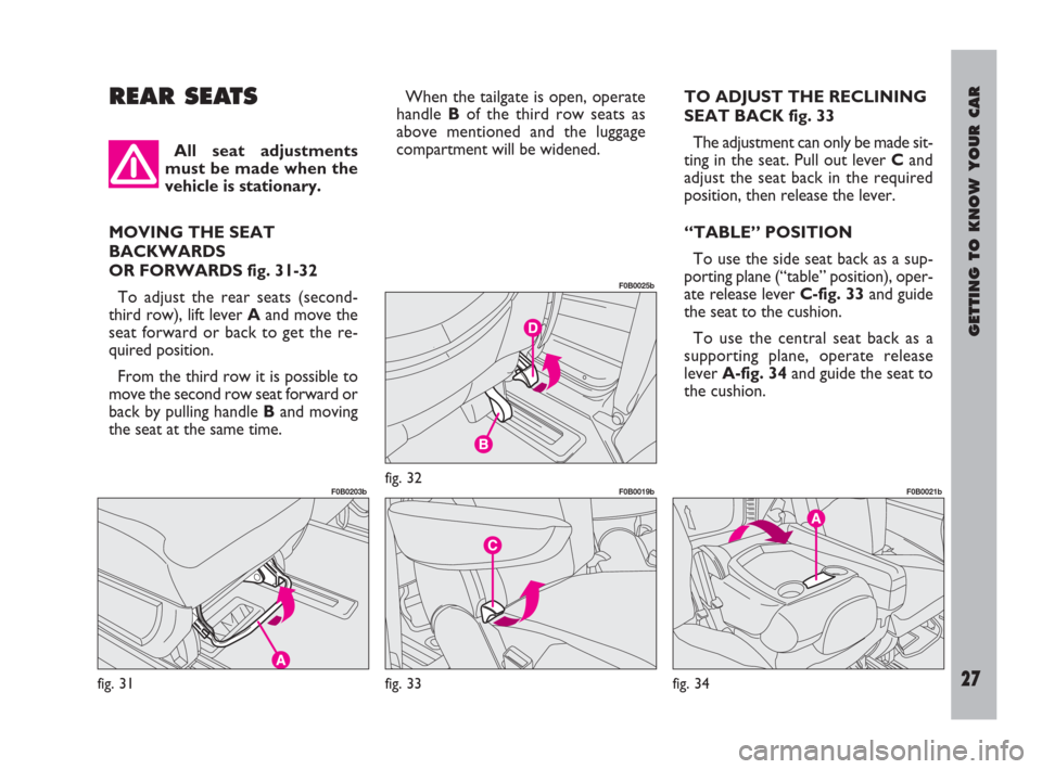 FIAT ULYSSE 2009 2.G Owners Manual GETTING TO KNOW YOUR CAR
27
REAR SEATSWhen the tailgate is open, operate
handle Bof the third row seats as
above mentioned and the luggage
compartment will be widened.TO ADJUST THE RECLINING
SEAT BACK