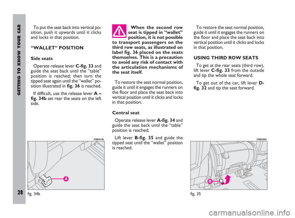 FIAT ULYSSE 2009 2.G Owners Manual GETTING TO KNOW YOUR CAR
28
To put the seat back into vertical po-
sition, push it upwards until it clicks
and locks in that position.
“WALLET” POSITION
Side seats
Operate release lever C-fig. 33a