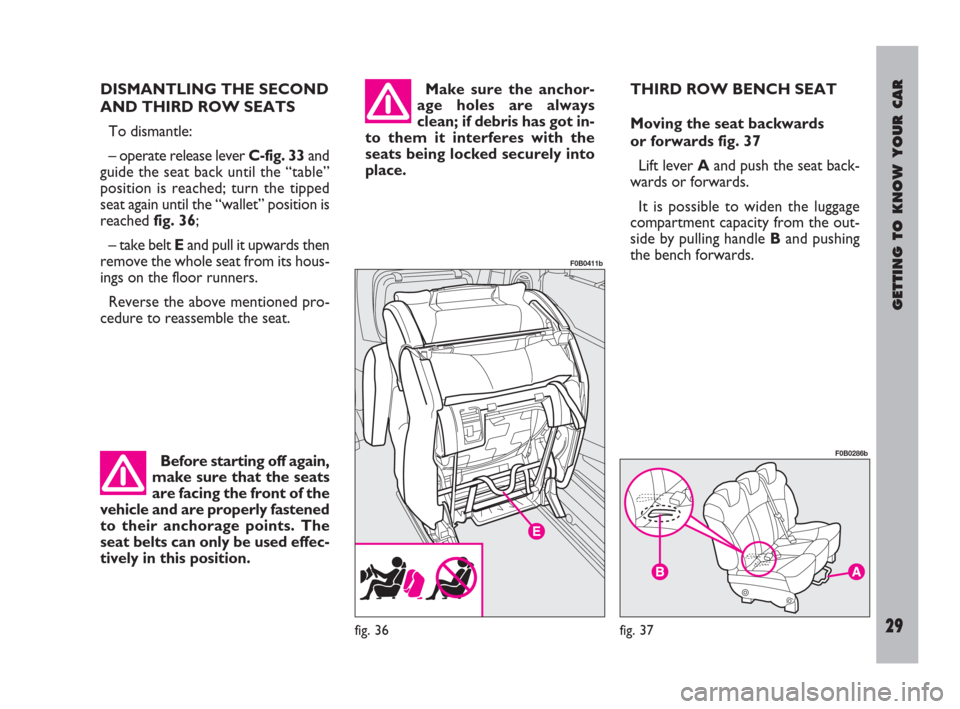 FIAT ULYSSE 2009 2.G Owners Manual GETTING TO KNOW YOUR CAR
29
DISMANTLING THE SECOND
AND THIRD ROW SEATS
To dismantle:
– operate release lever C-fig. 33and
guide the seat back until the “table”
position is reached; turn the tipp