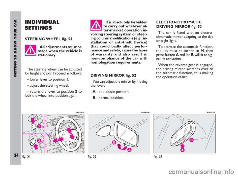 FIAT ULYSSE 2009 2.G Owners Guide GETTING TO KNOW YOUR CAR
34
INDIVIDUAL
SETTINGS
STEERING WHEEL fig. 51
DRIVING MIRROR fig. 52
You can adjust the mirror by moving
the lever:
A -anti-dazzle position;
B -normal position.ELECTRO-CHROMAT