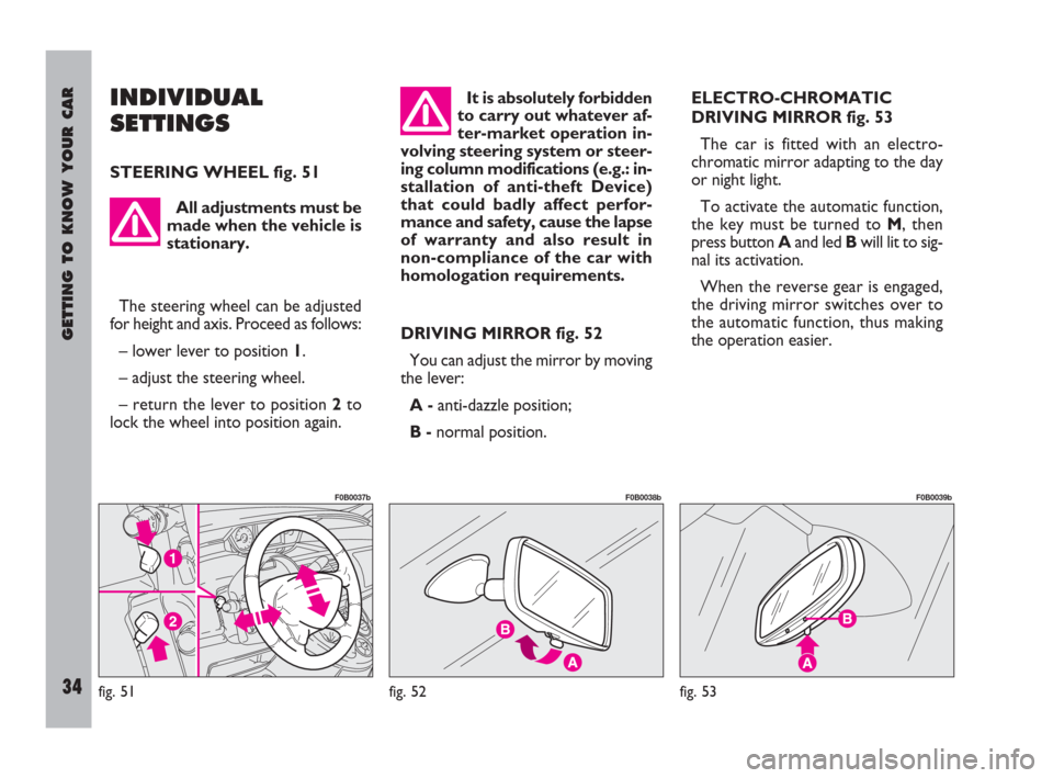 FIAT ULYSSE 2009 2.G Owners Guide GETTING TO KNOW YOUR CAR
34
INDIVIDUAL
SETTINGS
STEERING WHEEL fig. 51
DRIVING MIRROR fig. 52
You can adjust the mirror by moving
the lever:
A -anti-dazzle position;
B -normal position.ELECTRO-CHROMAT FIAT ULYSSE 2009 2.G Owners Guide GETTING TO KNOW YOUR CAR
34
INDIVIDUAL
SETTINGS
STEERING WHEEL fig. 51
DRIVING MIRROR fig. 52
You can adjust the mirror by moving
the lever:
A -anti-dazzle position;
B -normal position.ELECTRO-CHROMAT