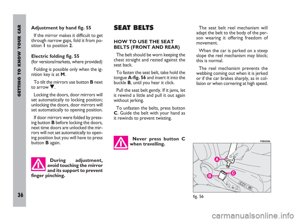 FIAT ULYSSE 2009 2.G Owners Manual GETTING TO KNOW YOUR CAR
36
Adjustment by hand fig. 55
If the mirror makes it difficult to get
through narrow gaps, fold it from po-
sition 1to position 2.
Electric folding fig. 55
(for versions/marke