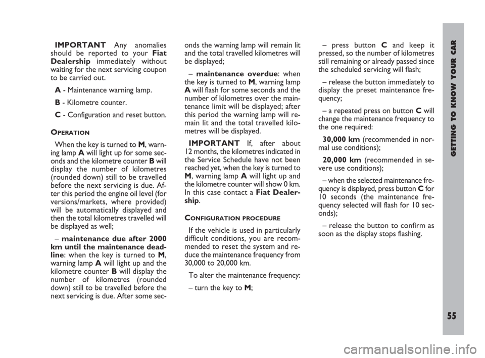 FIAT ULYSSE 2009 2.G Owners Manual GETTING TO KNOW YOUR CAR
55
IMPORTANTAny anomalies
should be reported to your Fiat
Dealershipimmediately without
waiting for the next servicing coupon
to be carried out.
A- Maintenance warning lamp.
B