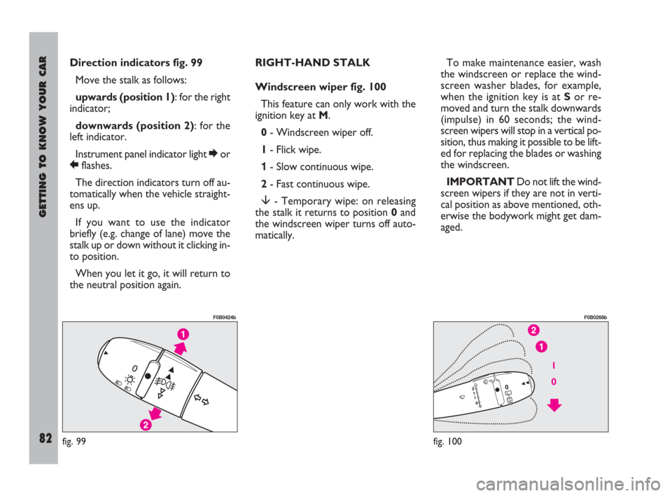 FIAT ULYSSE 2009 2.G Manual Online GETTING TO KNOW YOUR CAR
82
Direction indicators fig. 99
Move the stalk as follows:
upwards (position 1): for the right
indicator;
downwards (position 2): for the
left indicator.
Instrument panel in FIAT ULYSSE 2009 2.G Manual Online GETTING TO KNOW YOUR CAR
82
Direction indicators fig. 99
Move the stalk as follows:
upwards (position 1): for the right
indicator;
downwards (position 2): for the
left indicator.
Instrument panel in