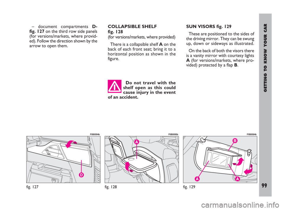 FIAT ULYSSE 2009 2.G Owners Manual GETTING TO KNOW YOUR CAR
99
– document compartments D-
fig. 127on the third row side panels
(for versions/markets, where provid-
ed). Follow the direction shown by the
arrow to open them.COLLAPSIBLE FIAT ULYSSE 2009 2.G Owners Manual GETTING TO KNOW YOUR CAR
99
– document compartments D-
fig. 127on the third row side panels
(for versions/markets, where provid-
ed). Follow the direction shown by the
arrow to open them.COLLAPSIBLE