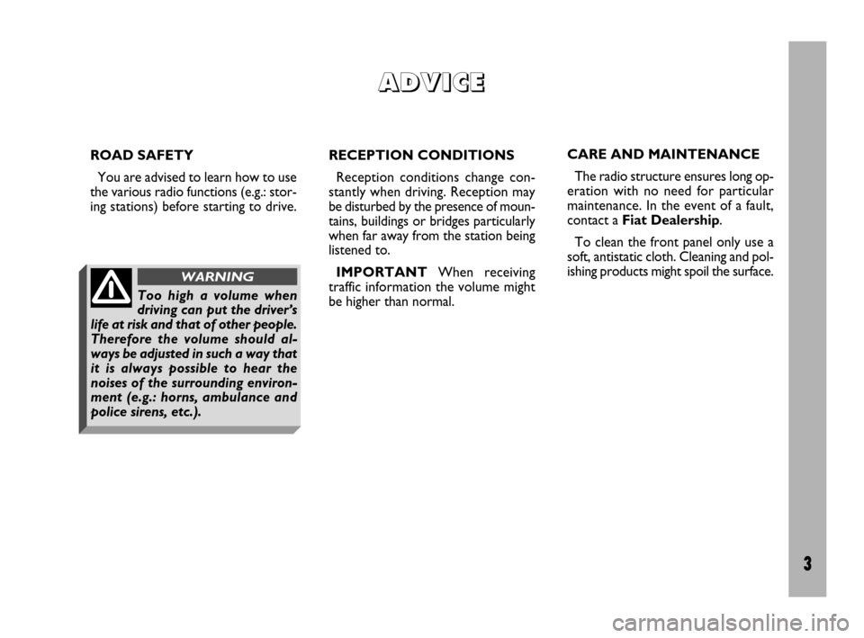 FIAT ULYSSE 2009 2.G Radio CD Manual 3
ROAD SAFETY
You are advised to learn how to use
the various radio functions (e.g.: stor-
ing stations) before starting to drive.RECEPTION CONDITIONS
Reception conditions change con-
stantly when dri FIAT ULYSSE 2009 2.G Radio CD Manual 3
ROAD SAFETY
You are advised to learn how to use
the various radio functions (e.g.: stor-
ing stations) before starting to drive.RECEPTION CONDITIONS
Reception conditions change con-
stantly when dri