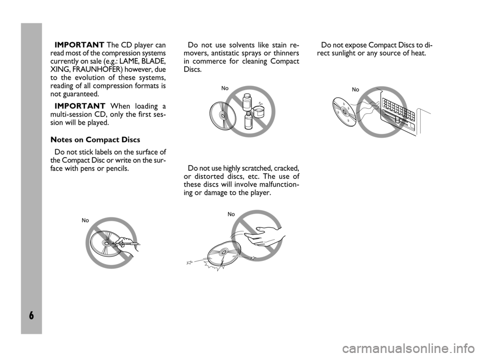 FIAT ULYSSE 2009 2.G Radio CD Manual 6
IMPORTANTThe CD player can
read most of the compression systems
currently on sale (e.g.: LAME, BLADE,
XING, FRAUNHOFER) however, due
to the evolution of these systems,
reading of all compression for