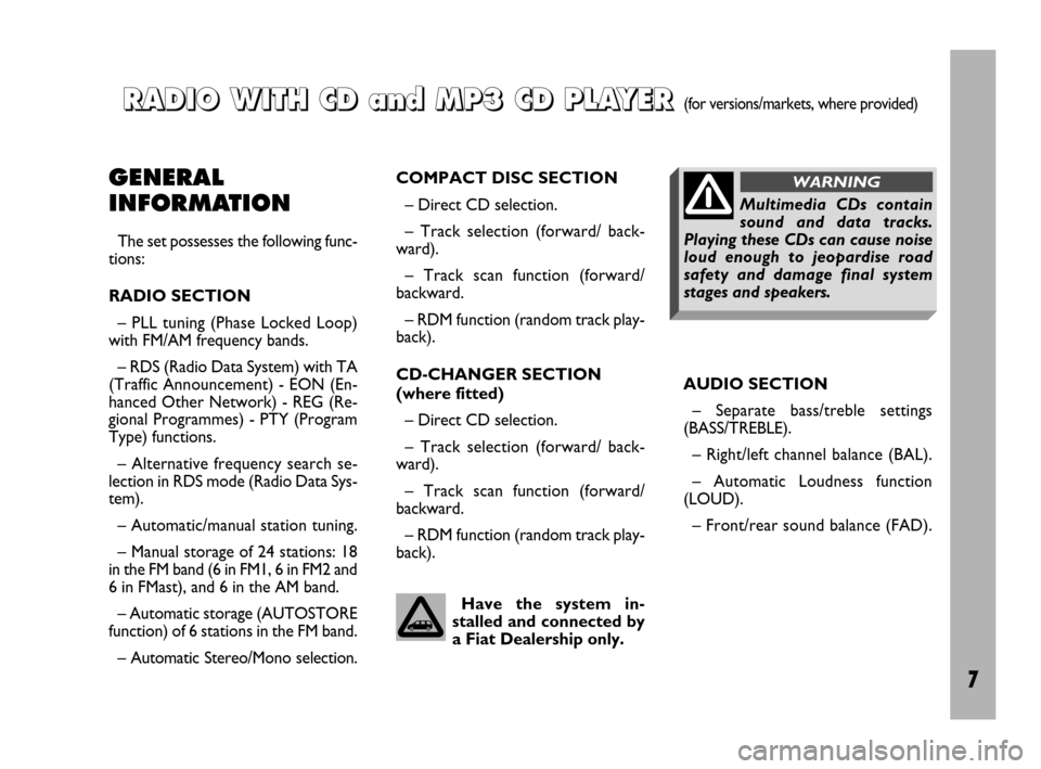 FIAT ULYSSE 2009 2.G Radio CD Manual 7
R R
A A
D D
I I
O O
   
W W
I I
T T
H H
   
C C
D D
   
a a
n n
d d
   
M M
P P
3 3
   
C C
D D
   
P P
L L
A A
Y Y
E E
R R
   (for versions/markets, where provided)
GENERAL
INFORMATION
The set poss