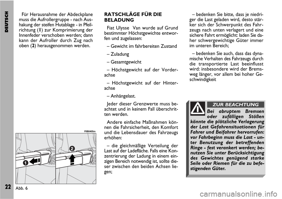 FIAT ULYSSE VAN 2007 2.G Supplement Manual DEUTSCH22
Für Herausnahme der Abdeckplane
muss die Aufrollergruppe - nach Aus-
hakung der steifen Hutablage - in Pfeil-
richtung (1) zur Komprimierung der
Innenfeder verschoben werden; dann
kann der 