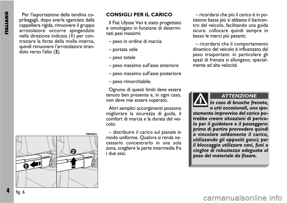 FIAT ULYSSE VAN 2007 2.G Supplement Manual ITALIANO4
Per lasportazione della tendina co-
pribagagli, dopo averla sganciata dalla
cappelliera rigida, rimuovere il gruppo
arrotolatore occorre spingendolo
nella direzione indicata (1) per con-
tr FIAT ULYSSE VAN 2007 2.G Supplement Manual ITALIANO4
Per lasportazione della tendina co-
pribagagli, dopo averla sganciata dalla
cappelliera rigida, rimuovere il gruppo
arrotolatore occorre spingendolo
nella direzione indicata (1) per con-
tr