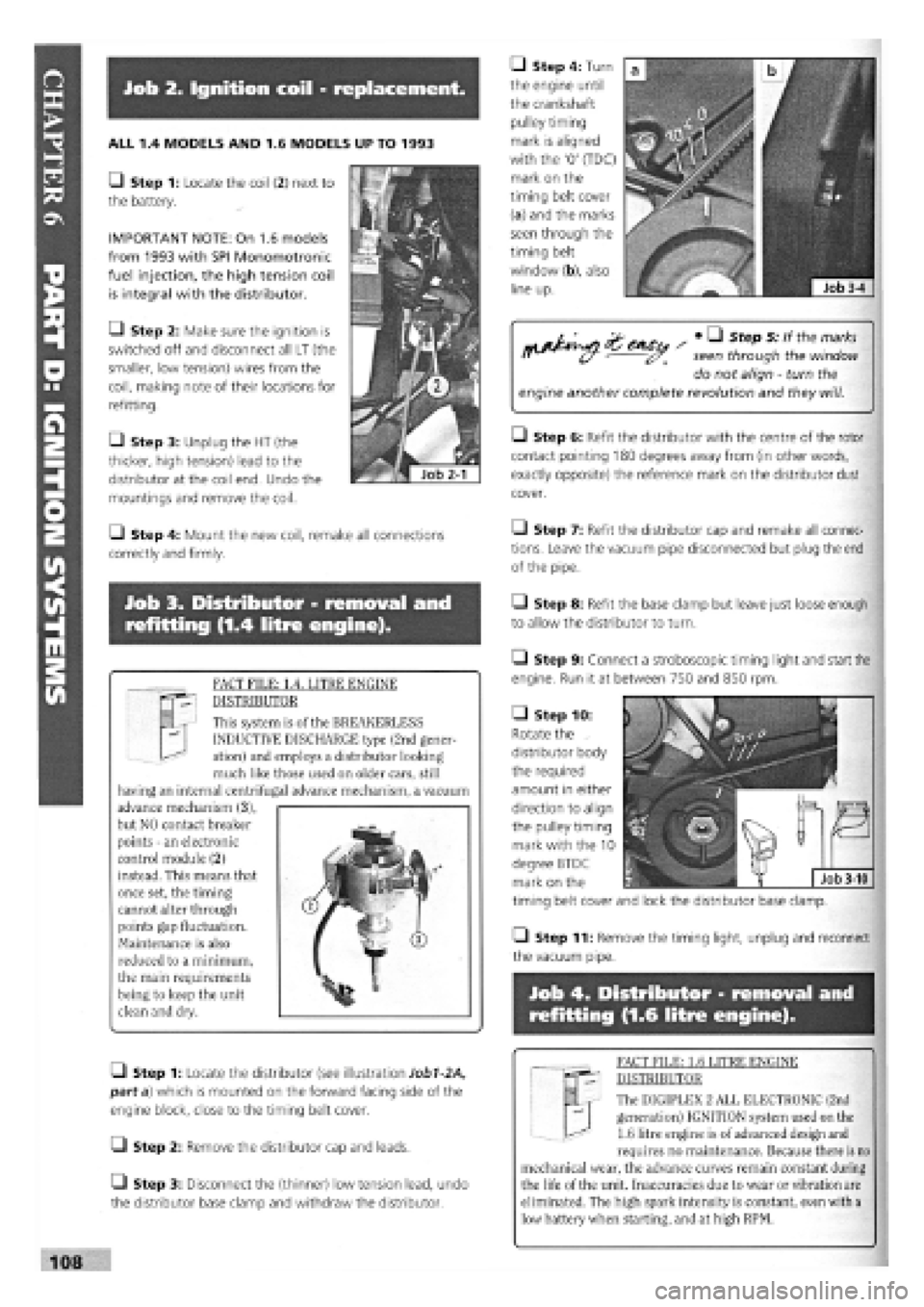 FIAT TEMPRA 1988  Service And Repair Manual 
Job 2. Ignition coil - replacement. 
ALL 1.4 MODELS AND 1.6 MODELS UP TO 1993 
Q Step 1: Locate the coil (2) next to 
the battery. 
IMPORTANT NOTE: On 1.6 models 
from 1993 with SPI Monomotronic 
fue