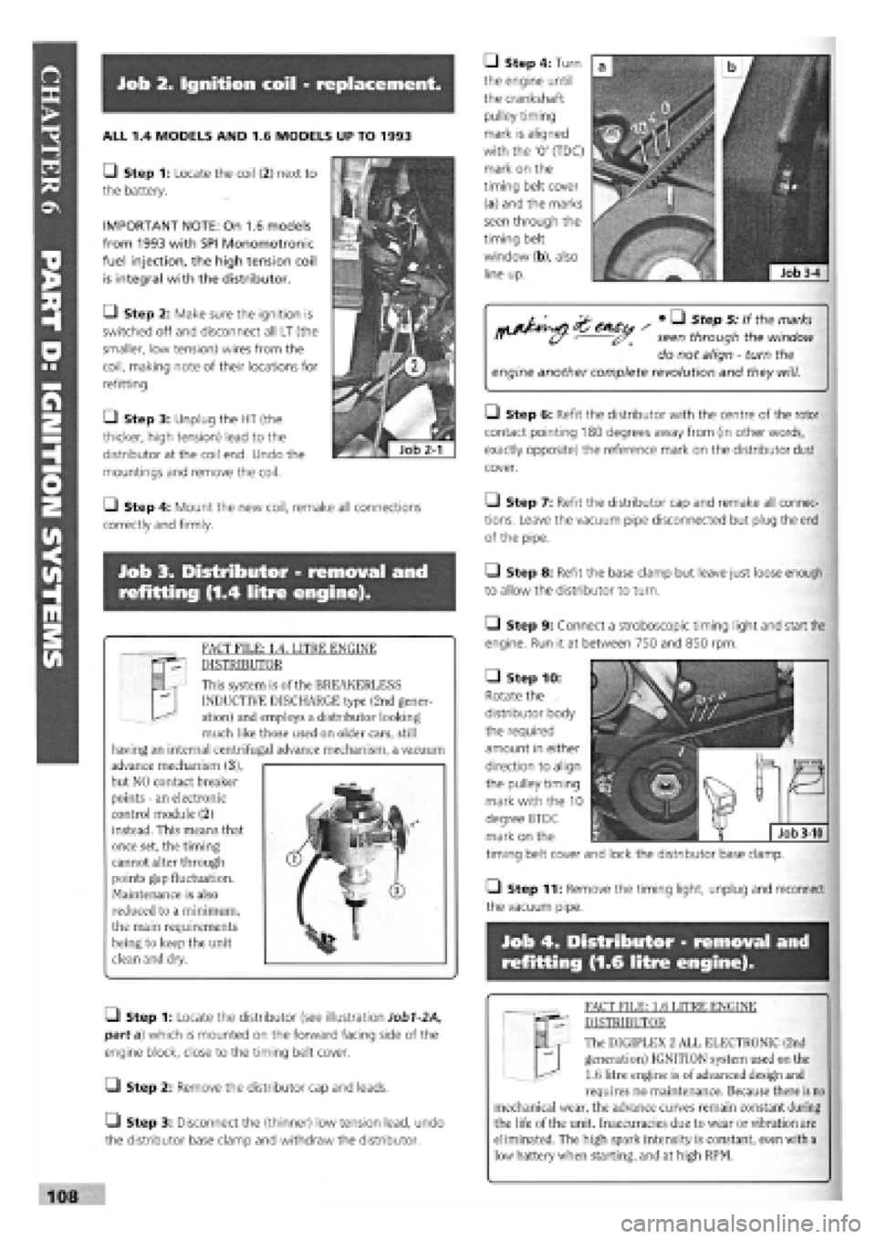FIAT TEMPRA 1988 Service And Repair Manual
Job 2. Ignition coil - replacement.
ALL 1.4 MODELS AND 1.6 MODELS UP TO 1993
Q Step 1: Locate the coil (2) next to
the battery.
IMPORTANT NOTE: On 1.6 models
from 1993 with SPI Monomotronic
fue FIAT TEMPRA 1988 Service And Repair Manual
Job 2. Ignition coil - replacement.
ALL 1.4 MODELS AND 1.6 MODELS UP TO 1993
Q Step 1: Locate the coil (2) next to
the battery.
IMPORTANT NOTE: On 1.6 models
from 1993 with SPI Monomotronic
fue