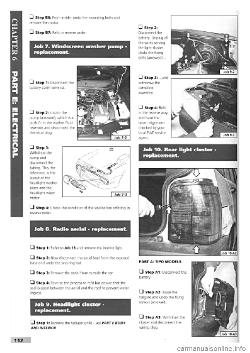 FIAT TEMPRA 1988 Service And Repair Manual
Job
9-2
Job 7. Windscreen washer pump -
replacement.
Job 10. Rear light cluster
replacement.
Job 8. Radio aerial - replacement.
• Step 1: Refer to Job 13 and remove the interior light.
Q St FIAT TEMPRA 1988 Service And Repair Manual
Job
9-2
Job 7. Windscreen washer pump -
replacement.
Job 10. Rear light cluster
replacement.
Job 8. Radio aerial - replacement.
• Step 1: Refer to Job 13 and remove the interior light.
Q St