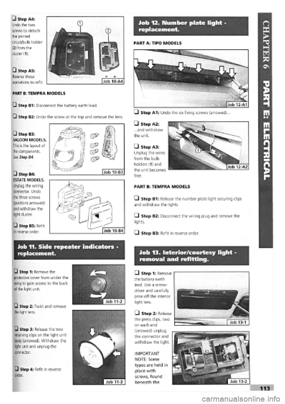 FIAT TEMPRA 1988 Service And Repair Manual
Job 12. Number plate light -
replacement.
lob 11. Side repeater indicators -
replacement. Job 13. Interior/courtesy light -
removal and refitting.
Job 11-2 |
G Step 1: Remove the
protective cover FIAT TEMPRA 1988 Service And Repair Manual
Job 12. Number plate light -
replacement.
lob 11. Side repeater indicators -
replacement. Job 13. Interior/courtesy light -
removal and refitting.
Job 11-2 |
G Step 1: Remove the
protective cover