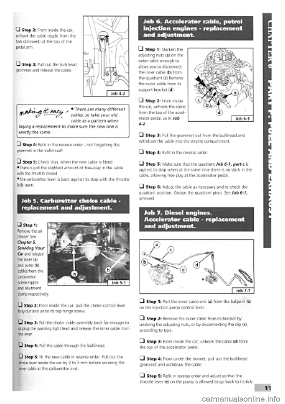 FIAT TEMPRA 1988  Service And Repair Manual 
Job 6. Accelerator cable, petrol 
injection engines - replacement 
and adjustment. 
Q Step 2: From inside the car, 
unhook the cable nipple from the 
fork (arrowed) at the top of the 
pedal arm. 
•