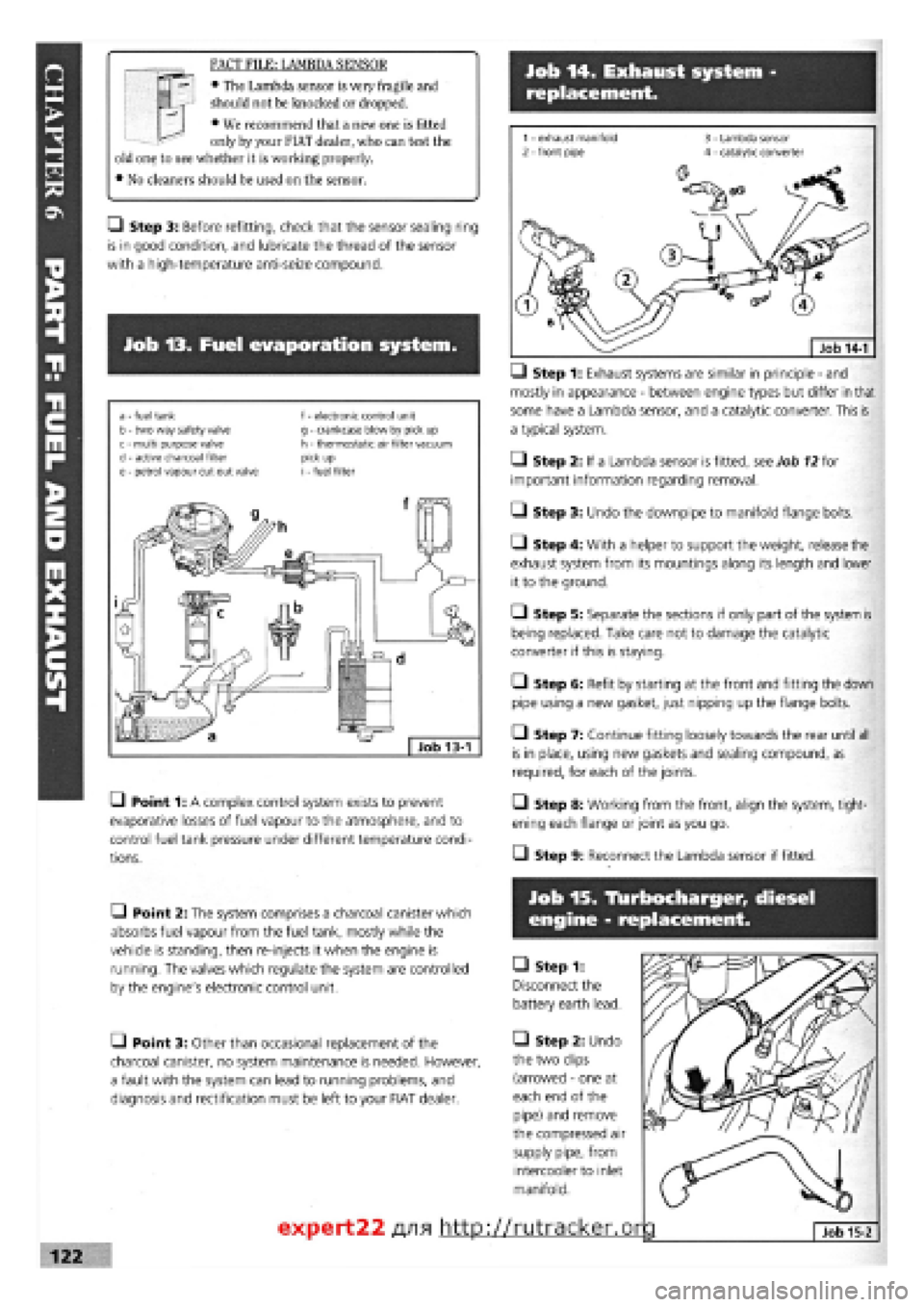 FIAT TEMPRA 1988 Service And Repair Manual
Job 14. Exhaust system -
replacement.
FACT FILE: LAMBDA SENSOR
• The Lambda sensor is very fragile and
should not be knocked or dropped.
• We recommend that a new one is fitted
only by your FIAT TEMPRA 1988 Service And Repair Manual
Job 14. Exhaust system -
replacement.
FACT FILE: LAMBDA SENSOR
• The Lambda sensor is very fragile and
should not be knocked or dropped.
• We recommend that a new one is fitted
only by your