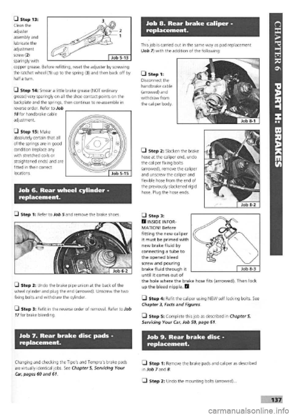 FIAT TEMPRA 1988  Service And Repair Manual 
Job 8. Rear brake caliper -
replacement. 
• Step 13: 
Clean the 
adjuster 
assembly and 
lubricate the 
adjustment 
screw (2) _ ^ Job 5_13 
sparingly with 
copper grease. Before refitting, reset th