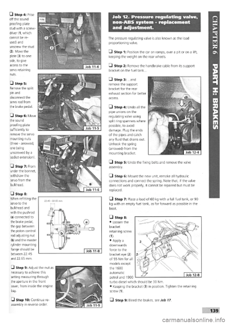 FIAT TEMPRA 1988  Service And Repair Manual 
Job 12. Pressure regulating valve, 
non-ABS system - replacement 
and adjustment. 
• Step 9: Bleed the brakes, see Job
 17 

139 
-8 
The pressure regulating valve is also known as the load 
propor