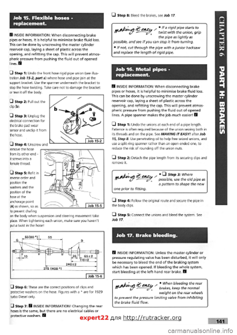 FIAT TEMPRA 1988  Service And Repair Manual 
Job 15. Flexible hoses -
replacement. 
• Step 8: Bleed the brakes, see Job
 17 

H INSIDE INFORMATION: When disconnecting brake 
pipes or hoses, it is helpful to minimise brake fluid loss. 
This ca