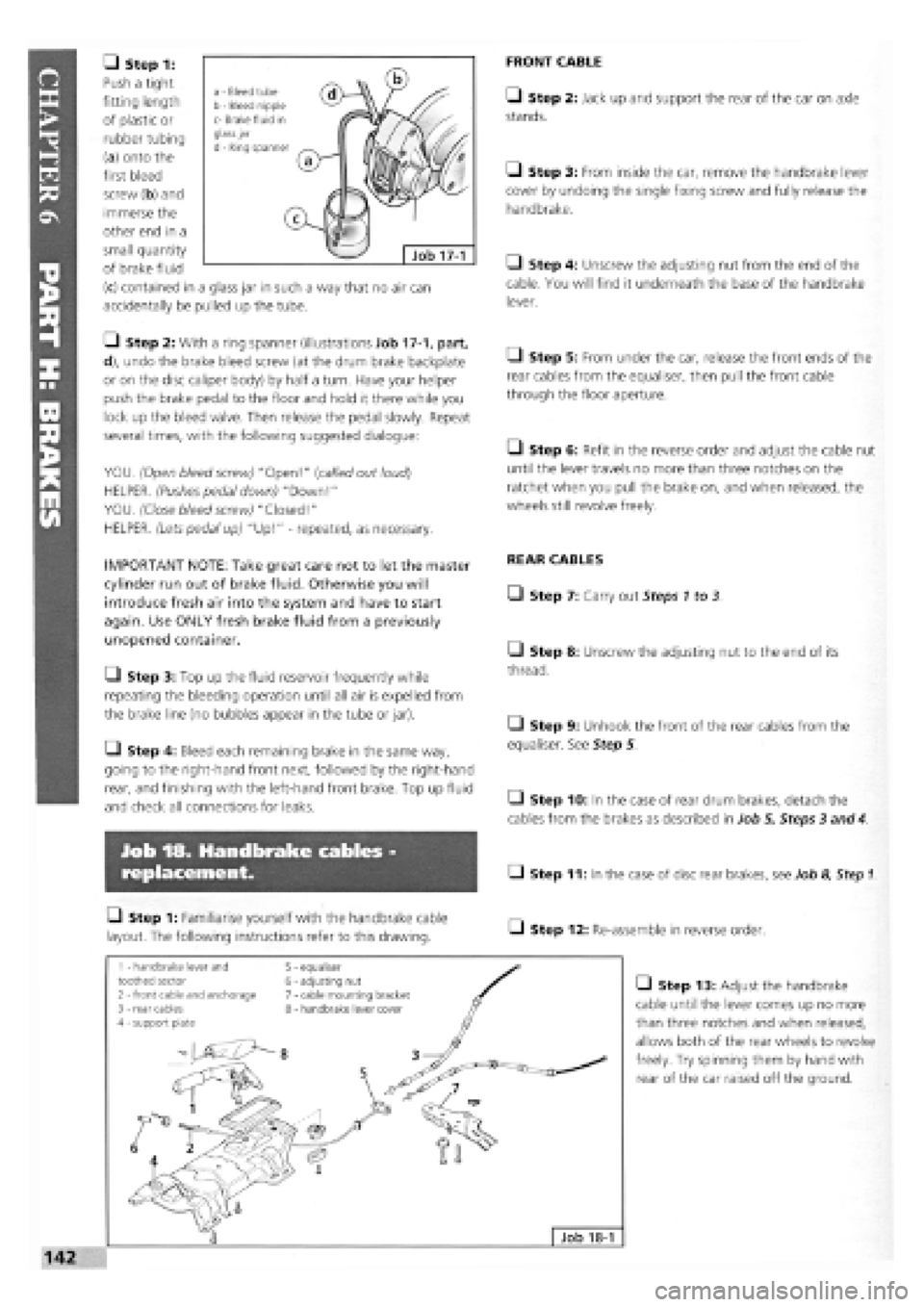 FIAT TEMPRA 1988  Service And Repair Manual 
• Step 1: 
Push a tight 
fitting length 
of plastic or 
rubber tubing 
(a) onto the 
first bleed 
screw (b) and 
immerse the 
other end in a 
small quantity 
of brake fluid 
(c) contained in a glas