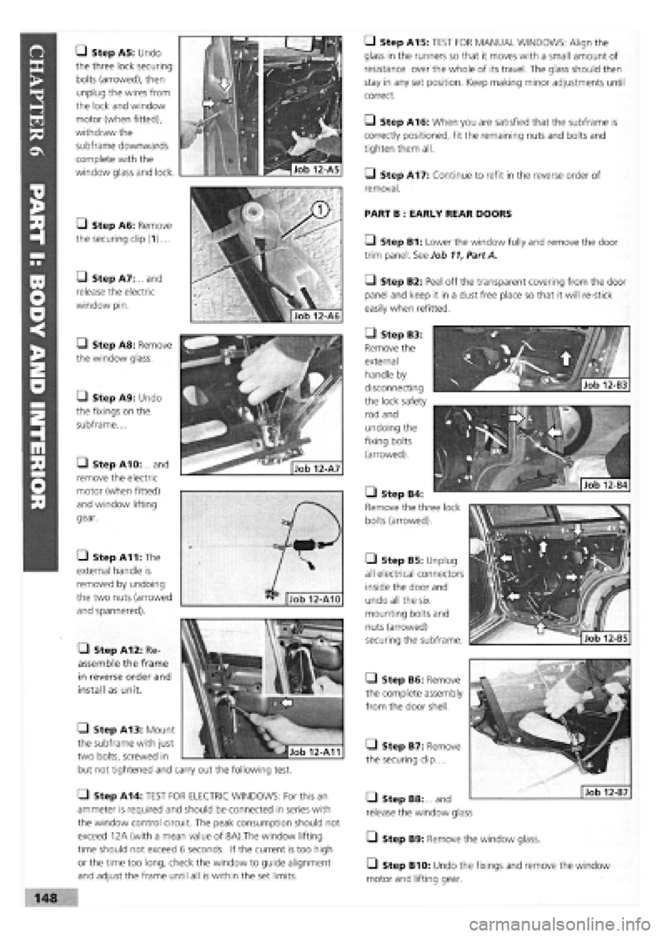 FIAT TEMPRA 1988 Service And Repair Manual
• Step A5: Undo
the three lock securing
bolts (arrowed), then
unplug the wires from
the lock and window
motor (when fitted),
withdraw the
subframe downwards
complete with the
window glass FIAT TEMPRA 1988 Service And Repair Manual
• Step A5: Undo
the three lock securing
bolts (arrowed), then
unplug the wires from
the lock and window
motor (when fitted),
withdraw the
subframe downwards
complete with the
window glass