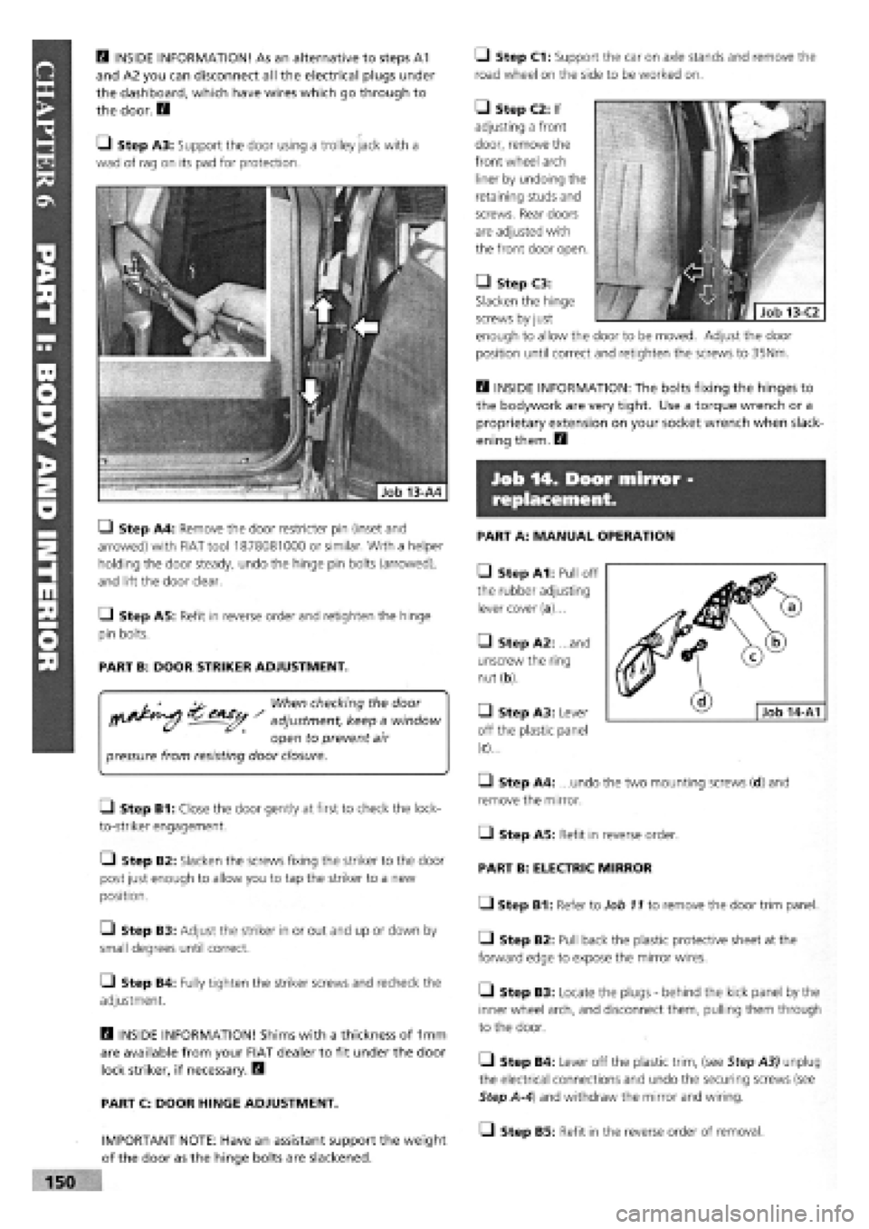 FIAT TEMPRA 1988 Service And Repair Manual
B INSIDE INFORMATION! As an alternative to steps A1
and A2 you can disconnect all the electrical plugs under
the dashboard, which have wires which go through to
the door. B
LI Step A3: Support th FIAT TEMPRA 1988 Service And Repair Manual
B INSIDE INFORMATION! As an alternative to steps A1
and A2 you can disconnect all the electrical plugs under
the dashboard, which have wires which go through to
the door. B
LI Step A3: Support th