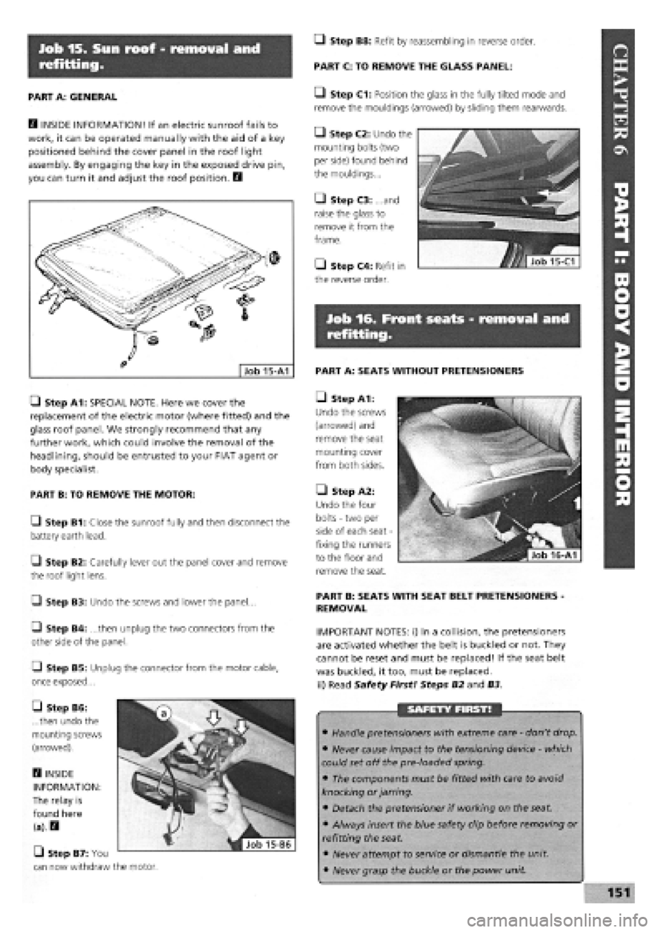 FIAT TEMPRA 1988 Service And Repair Manual
Job 15. Sun roof - removal and
refitting.
PART A: GENERAL
E3 INSIDE INFORMATION! If an electric sunroof fails to
work, it can be operated manually with the aid of a key
positioned behind the cov FIAT TEMPRA 1988 Service And Repair Manual
Job 15. Sun roof - removal and
refitting.
PART A: GENERAL
E3 INSIDE INFORMATION! If an electric sunroof fails to
work, it can be operated manually with the aid of a key
positioned behind the cov