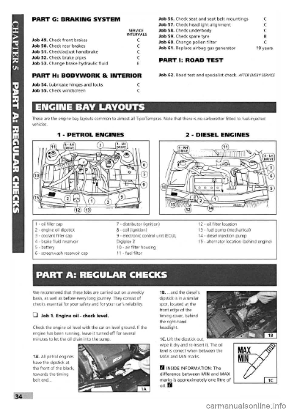 FIAT TEMPRA 1988  Service And Repair Manual 
PART G: BRAKING SYSTEM 
Job 49. Check front brakes 
Job 50. Check rear brakes 
Job 51. Check/adjust handbrake 
Job 52. Check brake pipes 
Job 53. Change brake hydraulic fluid 
SERVICE INTERVALS 
C 
C