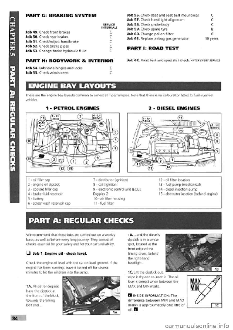 FIAT TEMPRA 1988 Service And Repair Manual
PART G: BRAKING SYSTEM
Job 49. Check front brakes
Job 50. Check rear brakes
Job 51. Check/adjust handbrake
Job 52. Check brake pipes
Job 53. Change brake hydraulic fluid
SERVICE INTERVALS
C
C FIAT TEMPRA 1988 Service And Repair Manual
PART G: BRAKING SYSTEM
Job 49. Check front brakes
Job 50. Check rear brakes
Job 51. Check/adjust handbrake
Job 52. Check brake pipes
Job 53. Change brake hydraulic fluid
SERVICE INTERVALS
C
C