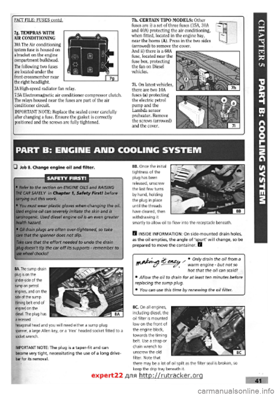 FIAT TEMPRA 1988 Service And Repair Manual
FACT FILE: FUSES contd. 7h. CERTAIN TIPO MODELS: Other
fuses are i) a set of three fuses (15A, 30A
and 40A) protecting the air conditioning,
when fitted, located in the engine bay,
near the horns FIAT TEMPRA 1988 Service And Repair Manual
FACT FILE: FUSES contd. 7h. CERTAIN TIPO MODELS: Other
fuses are i) a set of three fuses (15A, 30A
and 40A) protecting the air conditioning,
when fitted, located in the engine bay,
near the horns