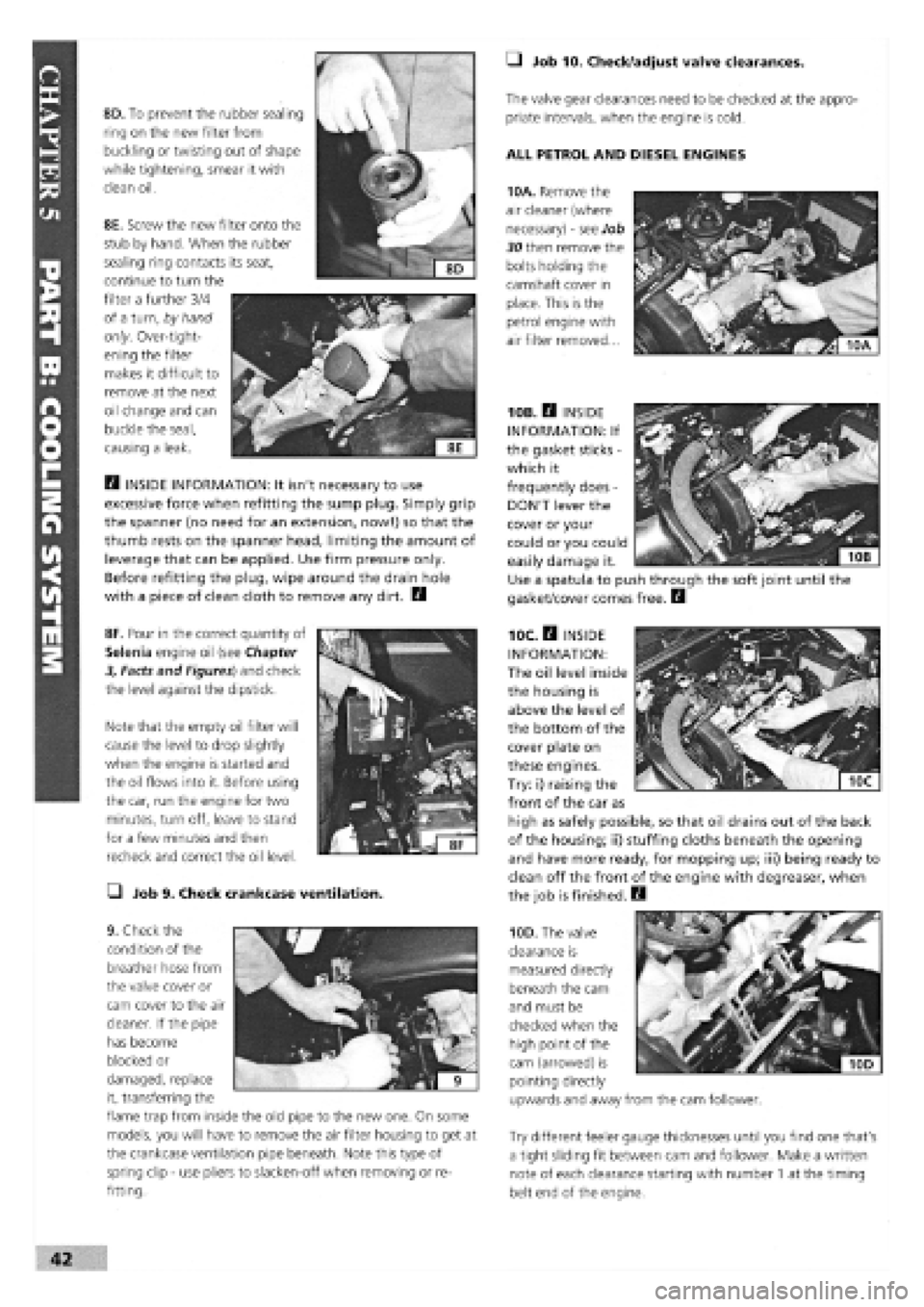 FIAT TEMPRA 1988  Service And Repair Manual 
8D. To prevent the rubber sealing 
ring on the new filter from 
buckling or twisting out of shape 
while tightening, smear it with 
clean oil. 
8E. Screw the new filter onto the 
stub by hand. When t