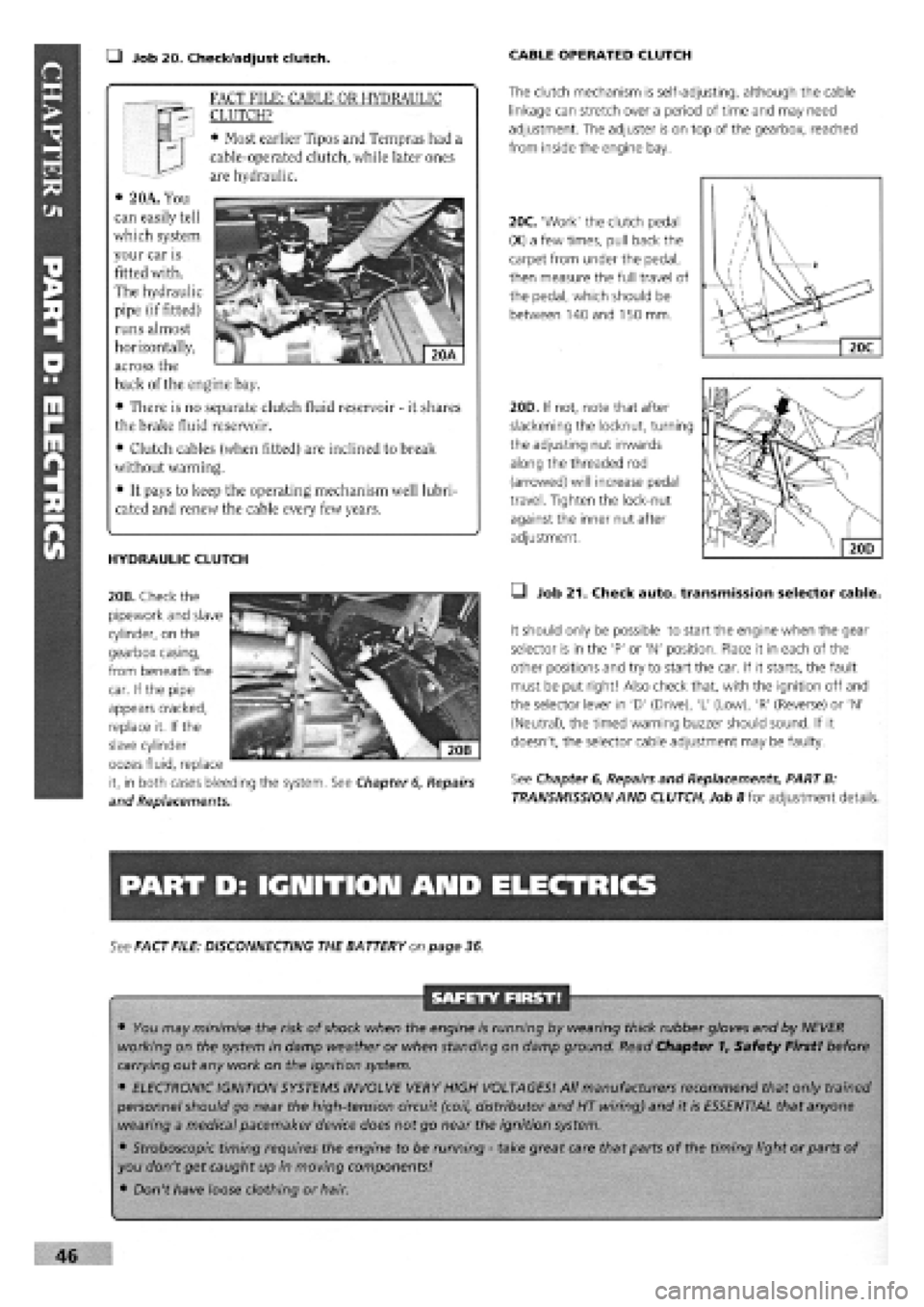 FIAT TEMPRA 1988 Service And Repair Manual
• Job 20. Check/adjust clutch. CABLE OPERATED CLUTCH
The clutch mechanism is self-adjusting, although the cable
linkage can stretch over a period of time and may need
adjustment. The adjuster is FIAT TEMPRA 1988 Service And Repair Manual
• Job 20. Check/adjust clutch. CABLE OPERATED CLUTCH
The clutch mechanism is self-adjusting, although the cable
linkage can stretch over a period of time and may need
adjustment. The adjuster is