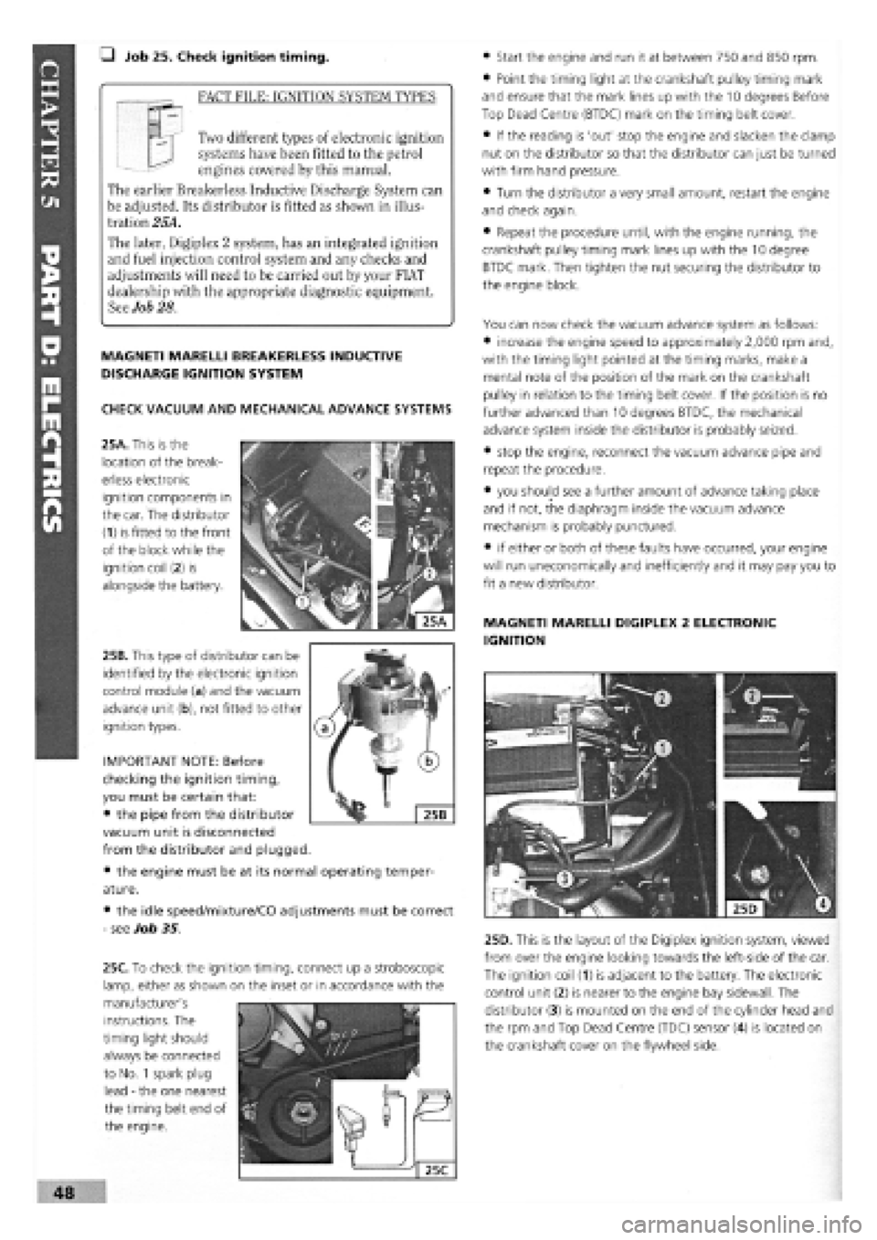 FIAT TEMPRA 1988 Service And Repair Manual
• Job 25. Check ignition timing.
_ FACT FILE: IGNITION SYSTEM TYPES
Two different types of electronic ignition
systems have been fitted to the petrol
engines covered by this manual.
The earlie FIAT TEMPRA 1988 Service And Repair Manual
• Job 25. Check ignition timing.
_ FACT FILE: IGNITION SYSTEM TYPES
Two different types of electronic ignition
systems have been fitted to the petrol
engines covered by this manual.
The earlie