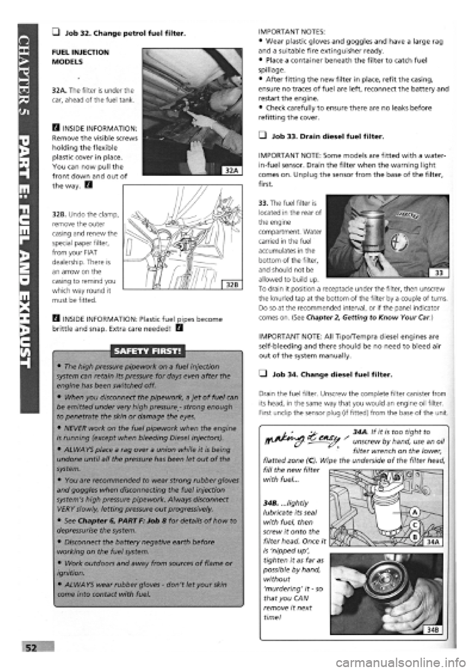 FIAT TEMPRA 1988 Service And Repair Manual
• Job 32. Change petrol fuel filter. IMPORTANT NOTES:
• Wear plastic gloves and goggles and have a large rag
and a suitable fire extinguisher ready.
• Place a container beneath the filter to FIAT TEMPRA 1988 Service And Repair Manual
• Job 32. Change petrol fuel filter. IMPORTANT NOTES:
• Wear plastic gloves and goggles and have a large rag
and a suitable fire extinguisher ready.
• Place a container beneath the filter to