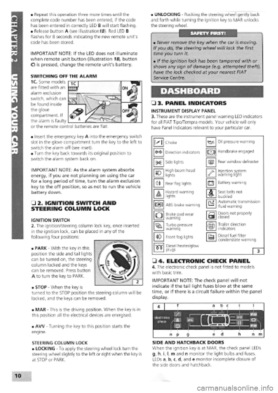 FIAT TEMPRA 1988  Service And Repair Manual 
• Repeat this operation three more times until the 
complete code number has been entered, if the code 
has been entered in correctly LED B will start flashing. 
• Release button A (see illustrat