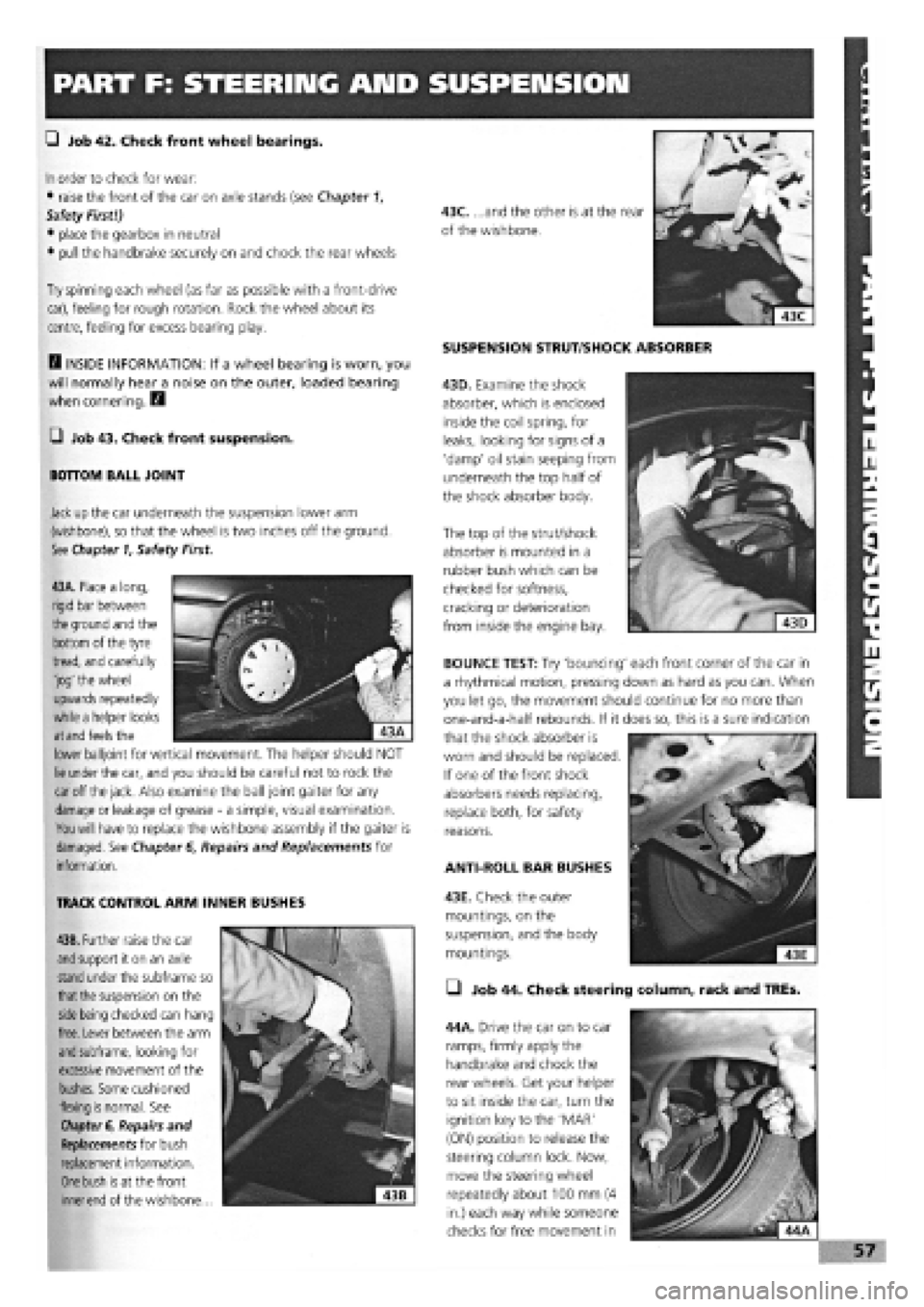 FIAT TEMPRA 1988 Service And Workshop Manual
PART F: STEERING AMD SUSPENSION
G Job 42. Check front wheel bearings.
In
order to check for wear:
• raise the front of the car on axle stands (see Chapter 1,
Safety First!)
• place the gea FIAT TEMPRA 1988 Service And Workshop Manual
PART F: STEERING AMD SUSPENSION
G Job 42. Check front wheel bearings.
In
order to check for wear:
• raise the front of the car on axle stands (see Chapter 1,
Safety First!)
• place the gea