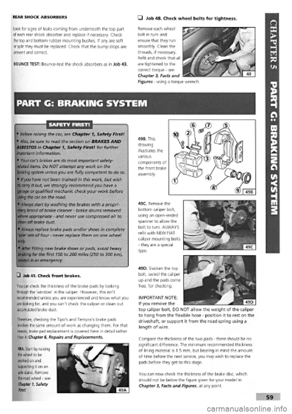 FIAT TEMPRA 1988 Service And Repair Manual
REAR SHOCK ABSORBERS • Job 48. Check wheel bolts for tightness.
Look for signs of leaks coming from underneath the top part
of
each
rear shock absorber and replace if necessary. Check
the
to FIAT TEMPRA 1988 Service And Repair Manual
REAR SHOCK ABSORBERS • Job 48. Check wheel bolts for tightness.
Look for signs of leaks coming from underneath the top part
of
each
rear shock absorber and replace if necessary. Check
the
to
