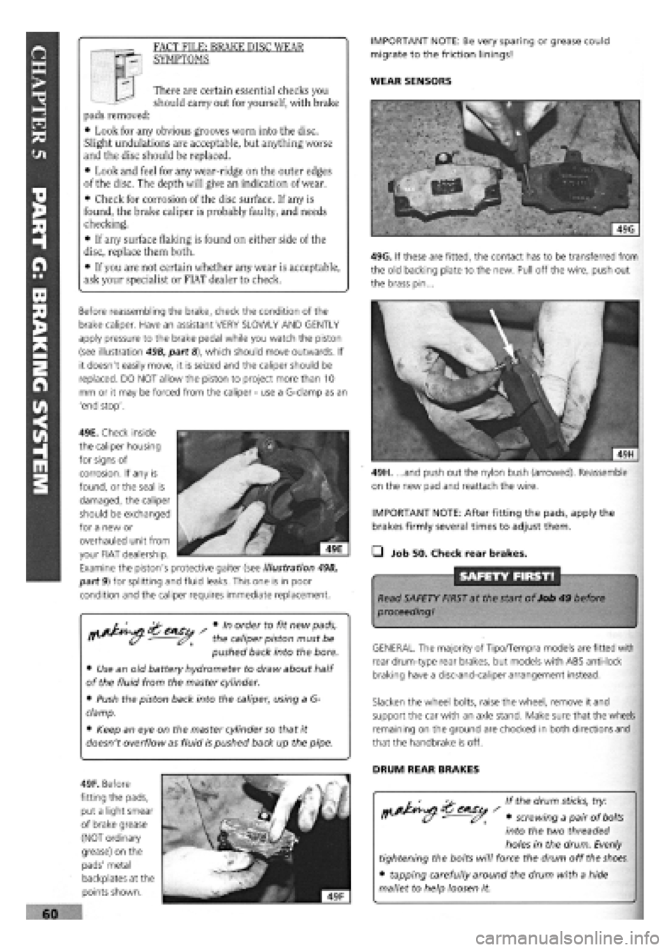 FIAT TEMPRA 1988 Service And Repair Manual
49H. ...and push out the nylon bush (arrowed). Reassemble
on the new pad and reattach the wire.
IMPORTANT NOTE: After fitting the pads, apply the
brakes firmly several times to adjust them.
• J FIAT TEMPRA 1988 Service And Repair Manual
49H. ...and push out the nylon bush (arrowed). Reassemble
on the new pad and reattach the wire.
IMPORTANT NOTE: After fitting the pads, apply the
brakes firmly several times to adjust them.
• J